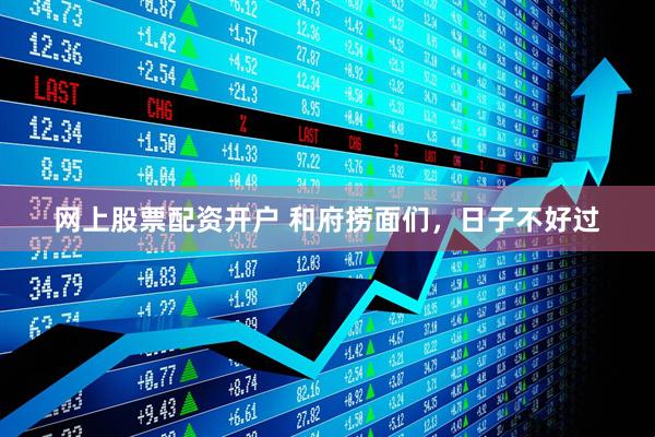 网上股票配资开户 和府捞面们，日子不好过