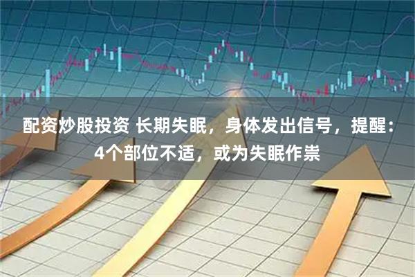 配资炒股投资 长期失眠，身体发出信号，提醒：4个部位不适，或为失眠作祟