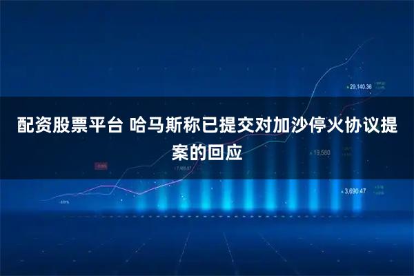 配资股票平台 哈马斯称已提交对加沙停火协议提案的回应